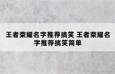 王者荣耀名字推荐搞笑 王者荣耀名字推荐搞笑简单